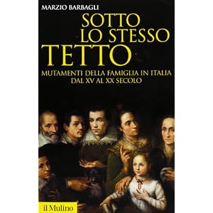 Sotto lo stesso tetto. Mutamenti della famiglia in Italia dal XV al XX secolo Sotto lo stesso tetto. Mutamenti della famiglia in Italia dal XV al XX secolo