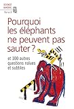 Pourquoi les éléphants ne peuvent pas sauter ?. et 100 autres questions naïves et subtiles