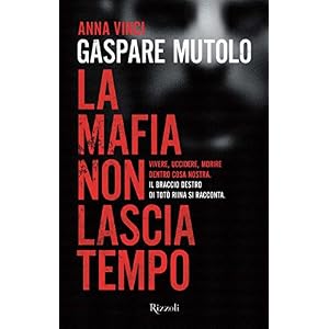 La mafia non lascia tempo: Vivere, uccidere, morire dentro Cosa Nostra. Il braccio de