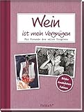 Wein ist mein Vergnügen: Für Freunde des edlen Tropfens by 