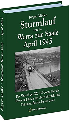 STURMLAUF VON DER WERRA ZUR SAALE APRIL 1945. Werra - Eichsfeld - Mühlhausen - Langensalza - Gotha - Oberhof - Thüringer Wald - Weimar - Buchenwald - Bad Sulza - Camburg - Saale [Jürgen Möller Reihe]