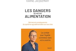 Les Dangers de notre alimentation: Dérives et conséquences du système agroalimentaire sur nos vies