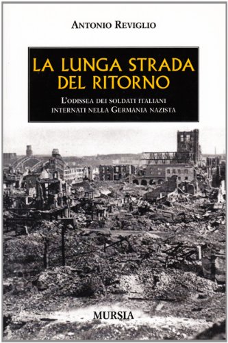 La lunga strada del ritorno. L'odissea dei soldati italiani internati nella Germania nazista La lunga strada del ritorno. L'odissea dei soldati italiani internati nella Germania nazista