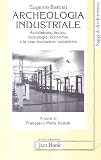 Image de Archeologia industriale. Architettura, lavoro, tecnologia, economia e la vera rivoluzione industriale
