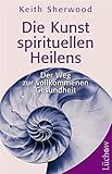 Die Kunst des spirituellen Heilens: Der Weg zur vollkommenen Gesundheit by 