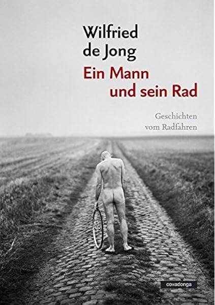 Ein Mann Und Sein Rad Geschichten Vom Radfahren De Jong Wilfried Braun Ilja Amazon De Bucher