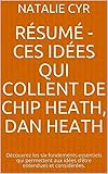  Résumé - CES IDÉES QUI COLLENT De Chip Heath, Dan Heath: Découvrez les six fondements essentiels qui permettent aux idées d\'être entendues et considérées. (French Edition)