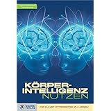 KörperIntelligenz nutzen: Die Kunst stressfrei zu leben