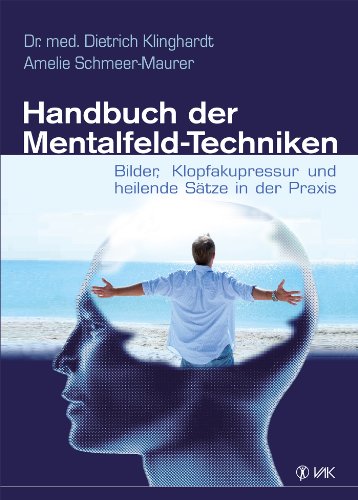 Download Handbuch der Mentalfeld-Techniken: Bilder, Klopfakupressur und heilende Sätze in der Praxis