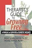 A Therapist's Guide to Growing Free: A Manual for Survivors of Domestic Violence A Therapist's Guide to Growing Free: A Manual for Survivors of Domestic Violence