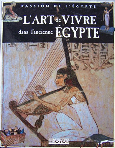 L'art de vivre dans l'ancienne Égypte (Passion de l'Égypte) L'art de vivre dans l'ancienne Égypte (Passion de l'Égypte)