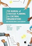 Image de The Manual of Strategic Planning for Cultural Organizations: A Guide for Museums, Performing Arts, Science Centers, Public Gardens, Heritage Sites, Li