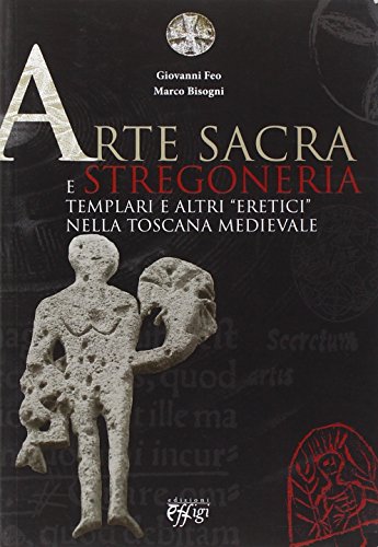 Arte sacra e stregoneria. Templari e altri «eretici» nella Toscana medievale