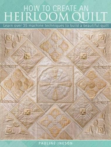 How to Create an Heirloom Quilt: Learn Over 30 Machi Techniques to Build a Beautiful Quilt
