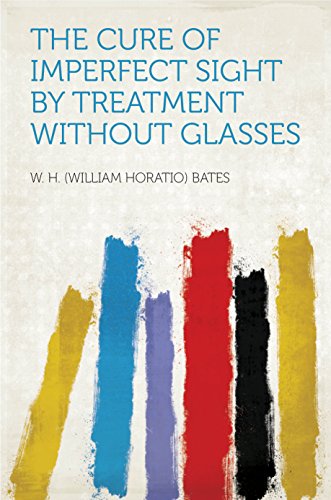 The Cure of Imperfect Sight by Treatment Without Glasses (English Edition) The Cure of Imperfect Sight by Treatment Without Glasses (English Edition)