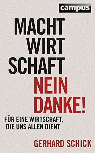 Machtwirtschaft - nein danke!: Für eine Wirtschaft, die uns allen dient
