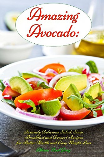 Download Amazing Avocado: Insanely Delicious Salad, Soup, Breakfast and Dessert Recipes for Better Health and Easy Weight Loss: Superfoods Cookbooks and Books Download Amazing Avocado: Insanely Delicious Salad, Soup, Breakfast and Dessert Recipes for Better Health and Easy Weight Loss: Superfoods Cookbooks and Books