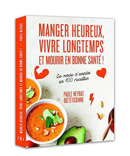 Télécharger Manger heureux, vivre longtemps et mourir en bonne santé ! - Le mode d'emploi en 100 recettes livre En ligne