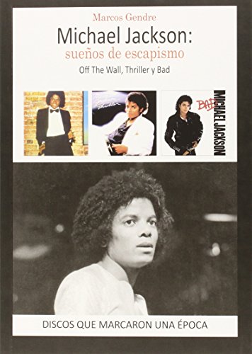 Michael Jackson. Sueños De Escapismo. Off The Wall, Thriller Y Bad (Discos Que Marcaron Una Epoca)