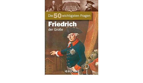 Die 50 Wichtigsten Fragen Zu Friedrich Der Große: Chronik Mit Fakten Und  Anekdoten Über Den Berühmten "Alten Fritz", König Von Preußen Ebook :  Pergande, Frank: Amazon.de: Kindle-Shop