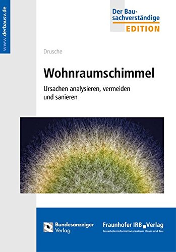 Wohnraumschimmel: Ursachenanalyse - Vermeidung - Sanierung (Der Bausachverständige - Edition)