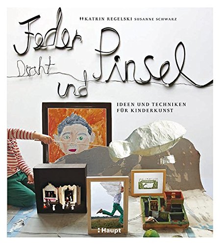 Download Feder, Draht und Pinsel: Ideen und Techniken für Kinderkunst Download Feder, Draht und Pinsel: Ideen und Techniken für Kinderkunst