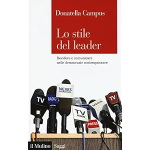 Lo stile del leader. Decidere e comunicare nelle democrazie contemporanee Lo stile del leader. Decidere e comunicare nelle democrazie contemporanee