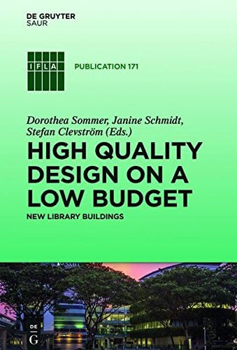 High Quality Design on a Low Budget: New Library Buildings. Proceedings of the Satellite Conference of the Ifla Library Buildings and Equipment ... 15-16 August 2013 (IFLA Publications)