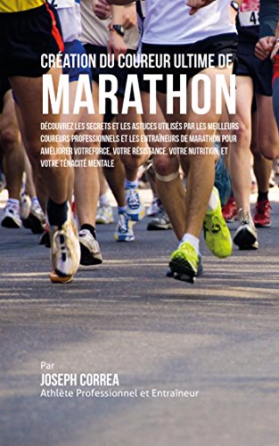Création du coureur Ultime de Marathon: Découvrez les secrets et les astuces utilisés par les meilleurs coureurs professionnels et les entraîneurs de Marathon pour améliorer votre Force francais