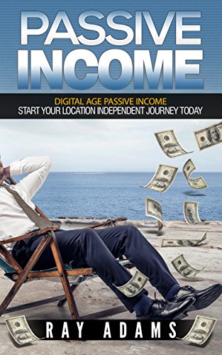 Download Passive Income: Digital Age Passive Income: Start Your Location Independent Journey Today (The Passive Income Series Book 1)