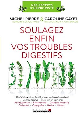 Soulagez enfin vos troubles digestifs: De Achillée millefeuille à Thym, vos meilleurs alliés naturels ; les maux les plus courants et leurs solutions.