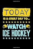 Today Is A Great Day To Watch Ice Hockey: Blank Lined Journal to Write In - Ruled Writing Notebook