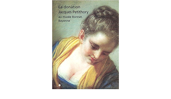 Amazon Fr La Donation Jacques Petithory Au Musee Bonnat Bayonne Objets D Art Sculptures Peintures Dessins Exposition Musee Du Luxembourg Paris 16 Dec 1997 15 Mars 1998 Edition 1997 Collectif Livres