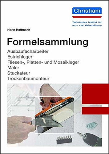 Preisvergleich Produktbild Formelsammlung: Ausbaufacharbeiter, Estrichleger, Fliesen-, Platten- und Mosaikleger, Maler, Stuckateur, Trockenbaumonteur