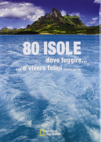 80 isole dove fuggire... e vivere felici. Ediz. illustrata 80 isole dove fuggire... e vivere felici. Ediz. illustrata