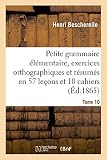 Image de Petite grammaire élémentaire : avec exercices orthographiques Tome 10: et résumés en 57 leçons et en 10 cahiers