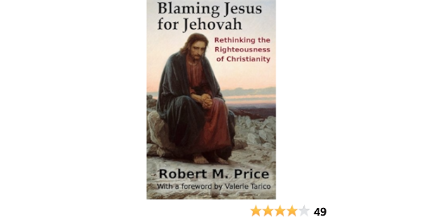 Blaming Jesus For Jehovah Rethinking The Righteousness Of Christianity Amazon Co Uk Price Robert M Tarico Valerie 9781942897064 Books