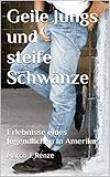Geile Jungs und steife Schwänze: Erlebnisse eines Jugendlichen in Amerika by