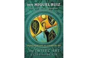 The Toltec Art of Life and Death: Living Your Life as a Work of Art