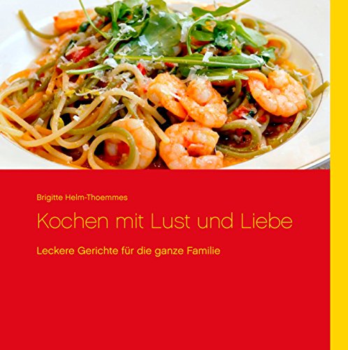 Download Kochen mit Lust und Liebe: Leckere Gerichte für die ganze Familie Download Kochen mit Lust und Liebe: Leckere Gerichte für die ganze Familie