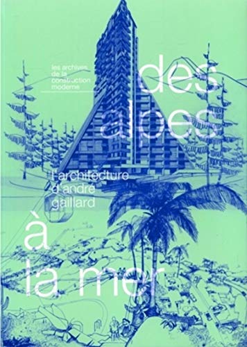 Des Alpes à la mer: L'architecture d'André Gaillard - Les archives de la construction moderne Des Alpes à la mer: L'architecture d'André Gaillard - Les archives de la construction moderne