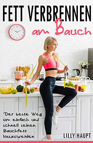 Fett verbrennen am Bauch: Schnell und dauerhaft abnehmen mit gesunder Ernährung, Stoffwechsel beschleunigen für einen schlanken Bauch,Fettlogik überwinden für Frauen und Männer