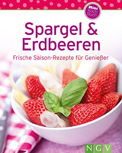 Download Spargel & Erdbeeren: Frische Saison-Rezepte für Genießer (Unsere 100 besten Rezepte) Download Spargel & Erdbeeren: Frische Saison-Rezepte für Genießer (Unsere 100 besten Rezepte)