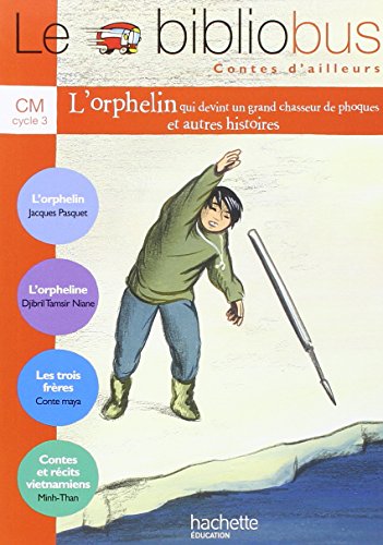 Download Le Bibliobus n° 24 CM Cycle 3 Contes d'ailleurs : L'orphelin qui devint un grand chasseur de phoques ; L'orpheline ; Les trois frères ; Contes et récits vietnamiens Download Le Bibliobus n° 24 CM Cycle 3 Contes d'ailleurs : L'orphelin qui devint un grand chasseur de phoques ; L'orpheline ; Les trois frères ; Contes et récits vietnamiens