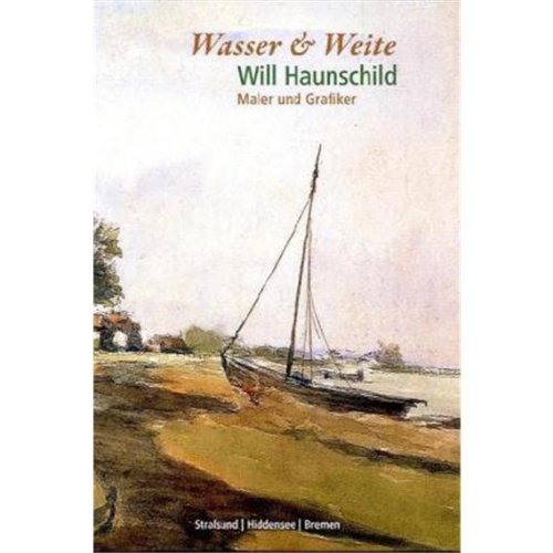 Wasser und Weite: Der Maler und Grafiker Willi Haunschild