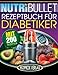 Produktbild Nutribullet Rezeptbuch fur Diabetiker: 200 köstliche, optimal-nahrhafte, Ultra-Low-Carb NutriBullet Smoothie Rezepte für Diabetiker