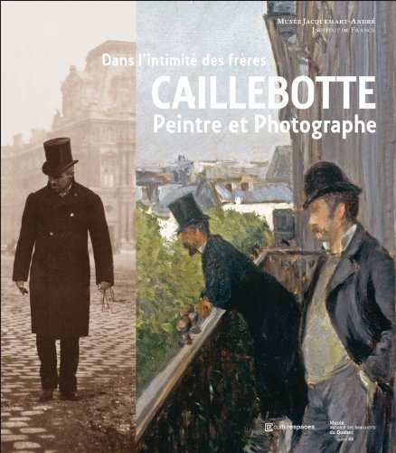 Dans l'intimité des frères Caillebotte : Peintre et Photographe