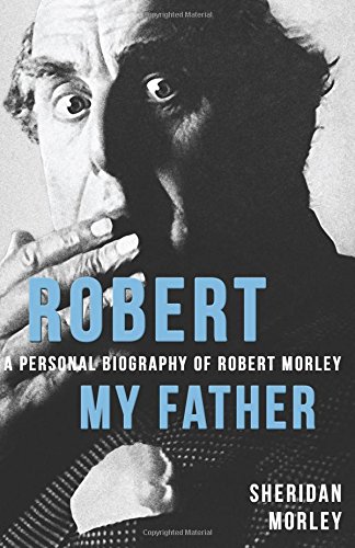 Robert My Father: A Personal Biography of Robert Morley