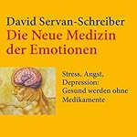 Die neue Medizin der Emotionen: Stress, Angst, Depression: Gesund werden ohne Medikamente