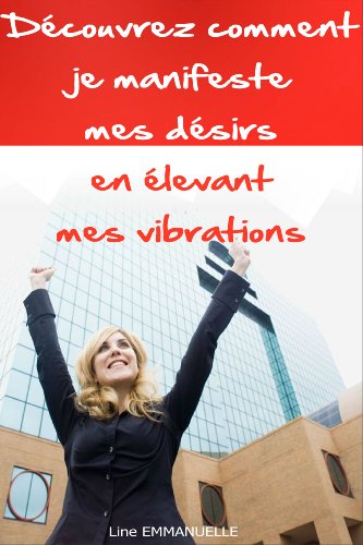 Download Découvrez comment je manifeste mes désirs en élevant mes vibrations Download Découvrez comment je manifeste mes désirs en élevant mes vibrations